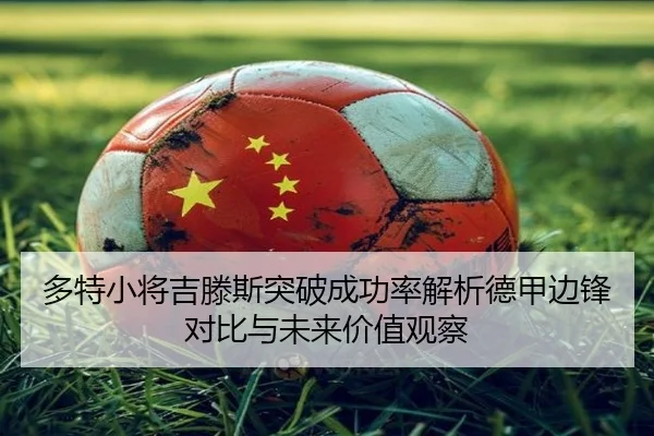 多特小将吉滕斯突破成功率解析德甲边锋对比与未来价值观察